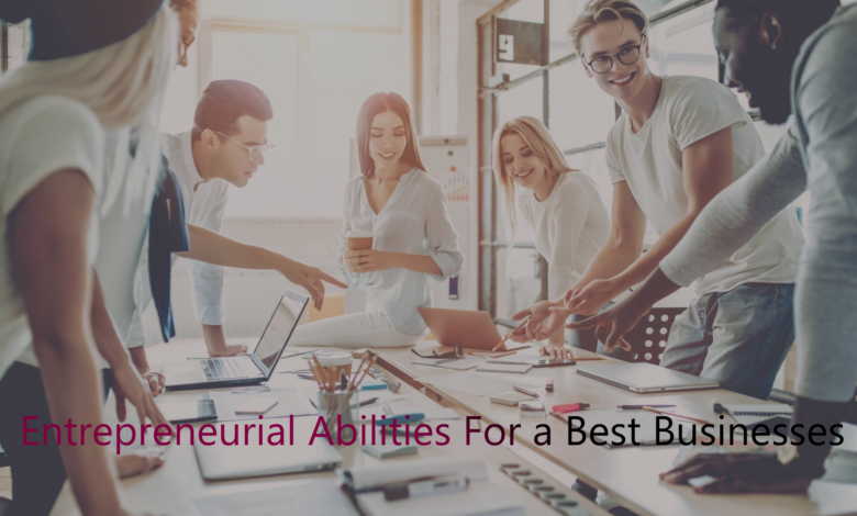 Entrepreneurial Abilities For a Best Businesses